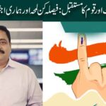 ووٹ کی حرمت اور قوم کا مستقبل: فیصلہ کن لمحہ اور ہماری اجتماعی ذمہ داری